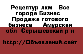 Рецептур лкм - Все города Бизнес » Продажа готового бизнеса   . Амурская обл.,Серышевский р-н